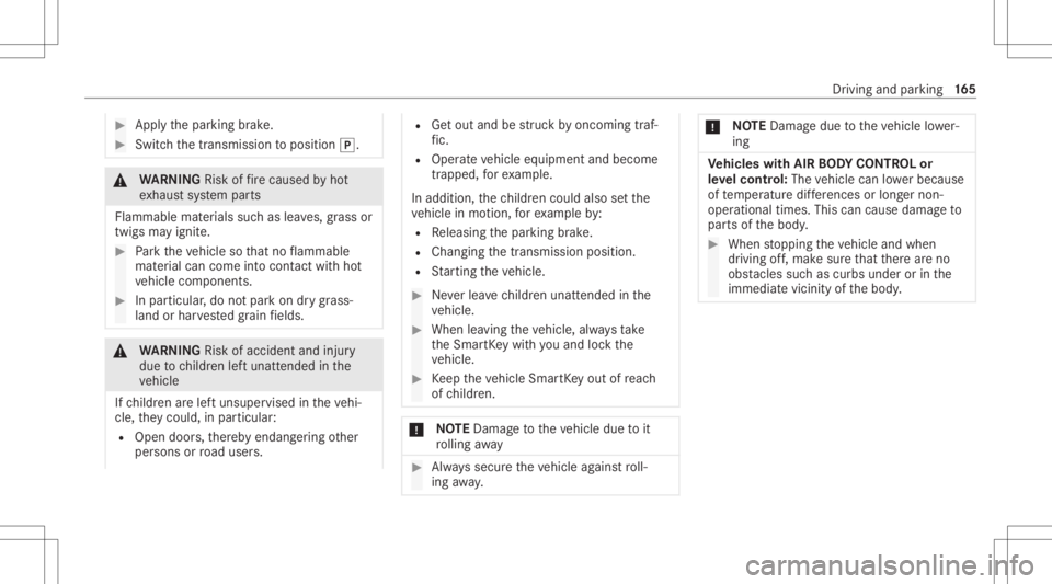 MERCEDES-BENZ E CLASS 2021 Owners Manual #
App lythepar king brak e. #
Switc hth etra nsmiss iontoposition 005D. &
WARNIN GRisk offire cau sed byhot
ex haus tsy stem parts
Flammable materials suchas lea ves, grass or
twigs mayignit e. #
Park MERCEDES-BENZ E CLASS 2021 Owners Manual #
App lythepar king brak e. #
Switc hth etra nsmiss iontoposition 005D. &
WARNIN GRisk offire cau sed byhot
ex haus tsy stem parts
Flammable materials suchas lea ves, grass or
twigs mayignit e. #
Park
