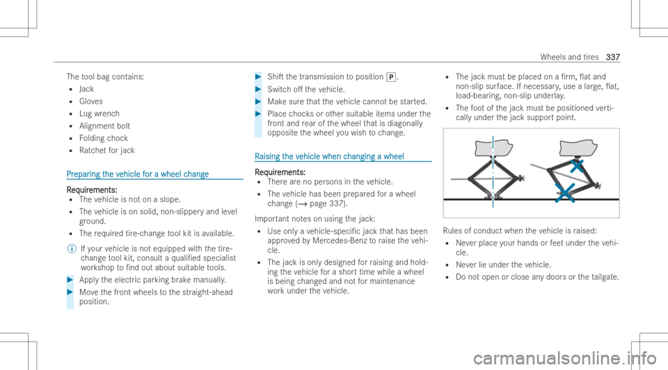 MERCEDES-BENZ EQB 2023 Owners Manual The
tool bag cont ains:
R Jack
R Gloves
R Lugwr enc h
R Alignme ntbolt
R Folding choc k
R Ratche tfo rjac k PrPr
epar epar
ingt ing
the v he
vehicle f ehicle
for awheel c or
awheel chang e hang
e RR
e MERCEDES-BENZ EQB 2023 Owners Manual The
tool bag cont ains:
R Jack
R Gloves
R Lugwr enc h
R Alignme ntbolt
R Folding choc k
R Ratche tfo rjac k PrPr
epar epar
ingt ing
the v he
vehicle f ehicle
for awheel c or
awheel chang e hang
e RR
e