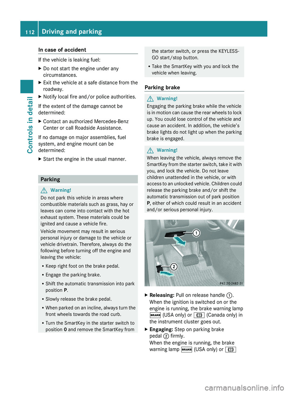 MERCEDES-BENZ GL 2010 Owners Manual In case of accident
If the vehicle is leaking fuel:
XDo not start the engine under any
circumstances.
XExit the vehicle at a safe distance from the
roadway.
XNotify local fire and/or police authoriti MERCEDES-BENZ GL 2010 Owners Manual In case of accident
If the vehicle is leaking fuel:
XDo not start the engine under any
circumstances.
XExit the vehicle at a safe distance from the
roadway.
XNotify local fire and/or police authoriti
