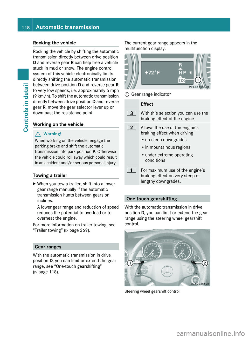 MERCEDES-BENZ GL 2010 Owners Manual Rocking the vehicle
Rocking the vehicle by shifting the automatic
transmission directly between drive position
D and reverse gear R can help free a vehicle
stuck in mud or snow. The engine control
sys MERCEDES-BENZ GL 2010 Owners Manual Rocking the vehicle
Rocking the vehicle by shifting the automatic
transmission directly between drive position
D and reverse gear R can help free a vehicle
stuck in mud or snow. The engine control
sys