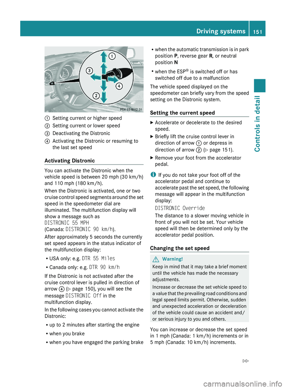 MERCEDES-BENZ GL 2010 Owners Manual :Setting current or higher speed;Setting current or lower speed=Deactivating the Distronic?Activating the Distronic or resuming to
the last set speed
Activating Distronic
You can activate the Distroni MERCEDES-BENZ GL 2010 Owners Manual :Setting current or higher speed;Setting current or lower speed=Deactivating the Distronic?Activating the Distronic or resuming to
the last set speed
Activating Distronic
You can activate the Distroni