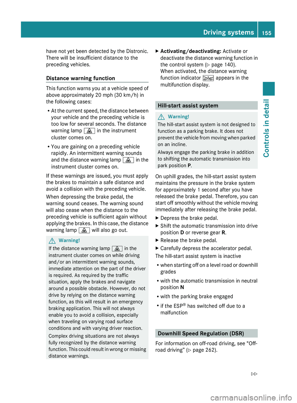 MERCEDES-BENZ GL 2010 Owners Manual have not yet been detected by the Distronic.
There will be insufficient distance to the
preceding vehicles.
Distance warning function
This function warns you at a vehicle speed of
above approximately MERCEDES-BENZ GL 2010 Owners Manual have not yet been detected by the Distronic.
There will be insufficient distance to the
preceding vehicles.
Distance warning function
This function warns you at a vehicle speed of
above approximately