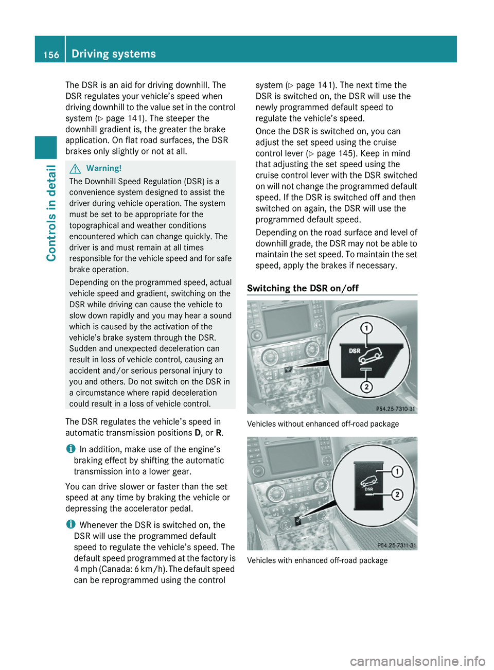 MERCEDES-BENZ GL 2010 Owners Manual The DSR is an aid for driving downhill. The
DSR regulates your vehicle’s speed when
driving downhill to the value set in the control
system (Y page 141). The steeper the
downhill gradient is, the gr MERCEDES-BENZ GL 2010 Owners Manual The DSR is an aid for driving downhill. The
DSR regulates your vehicle’s speed when
driving downhill to the value set in the control
system (Y page 141). The steeper the
downhill gradient is, the gr
