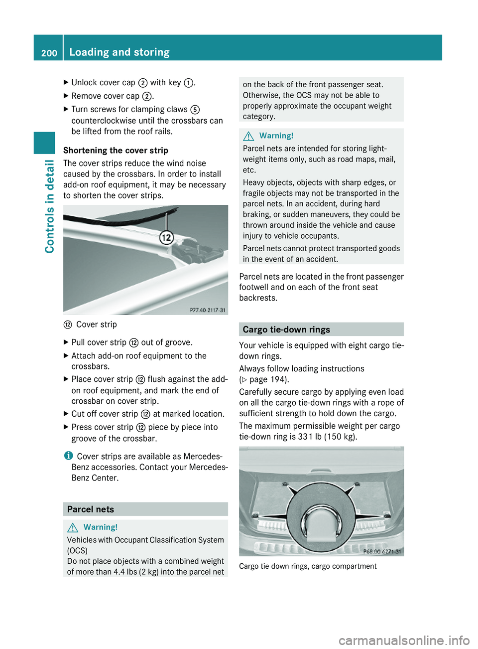MERCEDES-BENZ GL 2010 Owners Manual XUnlock cover cap ; with key :.XRemove cover cap ;.XTurn screws for clamping claws A
counterclockwise until the crossbars can
be lifted from the roof rails.
Shortening the cover strip
The cover strips MERCEDES-BENZ GL 2010 Owners Manual XUnlock cover cap ; with key :.XRemove cover cap ;.XTurn screws for clamping claws A
counterclockwise until the crossbars can
be lifted from the roof rails.
Shortening the cover strip
The cover strips