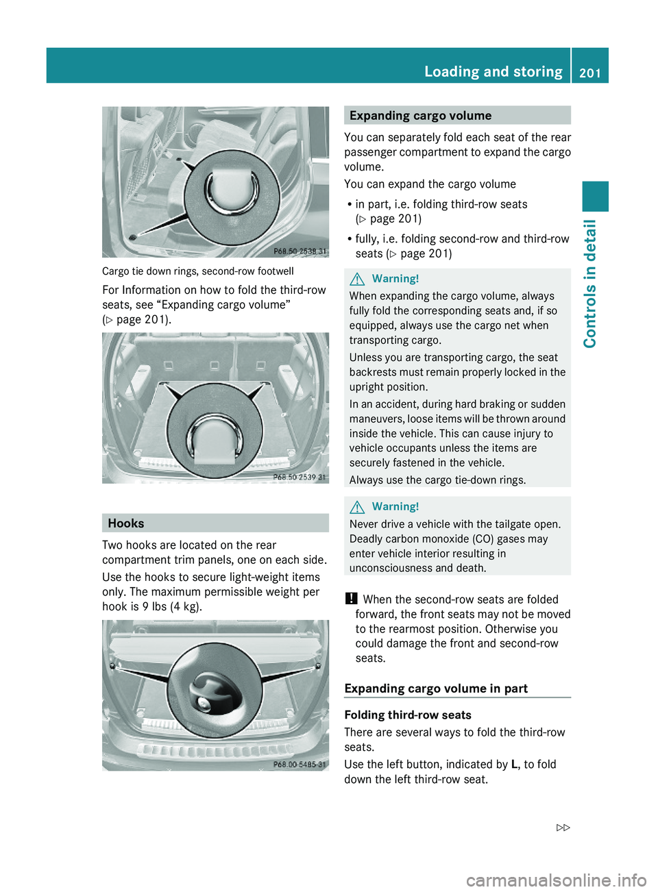 MERCEDES-BENZ GL 2010 Owners Manual Cargo tie down rings, second-row footwell
For Information on how to fold the third-row
seats, see “Expanding cargo volume”
(Y page 201).
Hooks
Two hooks are located on the rear
compartment trim pa MERCEDES-BENZ GL 2010 Owners Manual Cargo tie down rings, second-row footwell
For Information on how to fold the third-row
seats, see “Expanding cargo volume”
(Y page 201).
Hooks
Two hooks are located on the rear
compartment trim pa