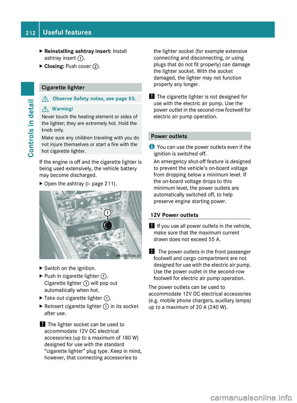 MERCEDES-BENZ GL 2010 Owners Manual XReinstalling ashtray insert: Install
ashtray insert :.
XClosing: Push cover ;.
Cigarette lighter
GObserve Safety notes, see page 55.GWarning!
Never touch the heating element or sides of
the lighter; MERCEDES-BENZ GL 2010 Owners Manual XReinstalling ashtray insert: Install
ashtray insert :.
XClosing: Push cover ;.
Cigarette lighter
GObserve Safety notes, see page 55.GWarning!
Never touch the heating element or sides of
the lighter;