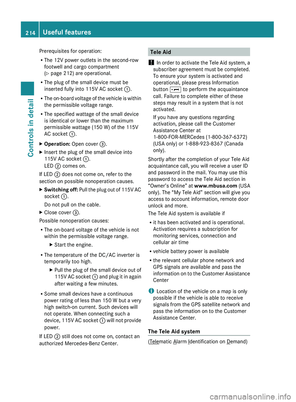 MERCEDES-BENZ GL 2010 Owners Manual Prerequisites for operation:
R The 12V power outlets in the second-row
footwell and cargo compartment
( Y page 212) are operational.
R The plug of the small device must be
inserted fully into 115V AC MERCEDES-BENZ GL 2010 Owners Manual Prerequisites for operation:
R The 12V power outlets in the second-row
footwell and cargo compartment
( Y page 212) are operational.
R The plug of the small device must be
inserted fully into 115V AC