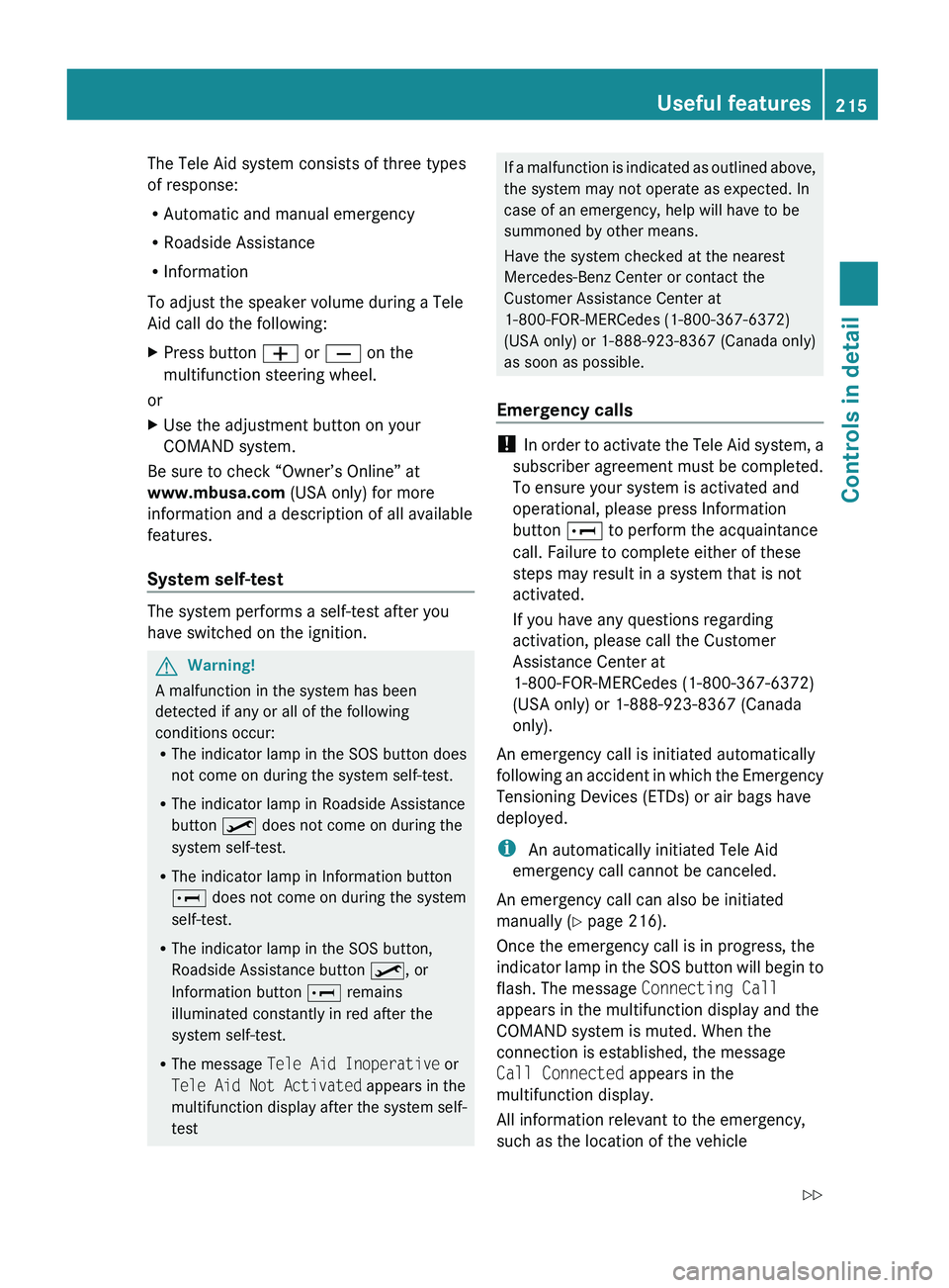 MERCEDES-BENZ GL 2010 Owners Manual The Tele Aid system consists of three types
of response:
R Automatic and manual emergency
R Roadside Assistance
R Information
To adjust the speaker volume during a Tele
Aid call do the following:XPres MERCEDES-BENZ GL 2010 Owners Manual The Tele Aid system consists of three types
of response:
R Automatic and manual emergency
R Roadside Assistance
R Information
To adjust the speaker volume during a Tele
Aid call do the following:XPres