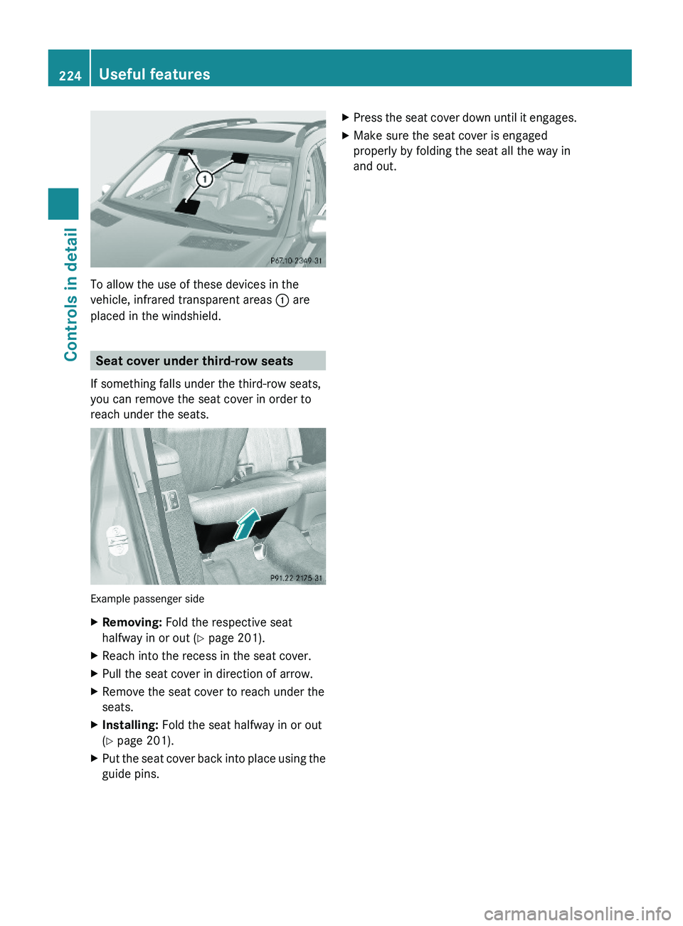 MERCEDES-BENZ GL 2010  Owners Manual To allow the use of these devices in the
vehicle, infrared transparent areas : are
placed in the windshield.
Seat cover under third-row seats
If something falls under the third-row seats,
you can remo