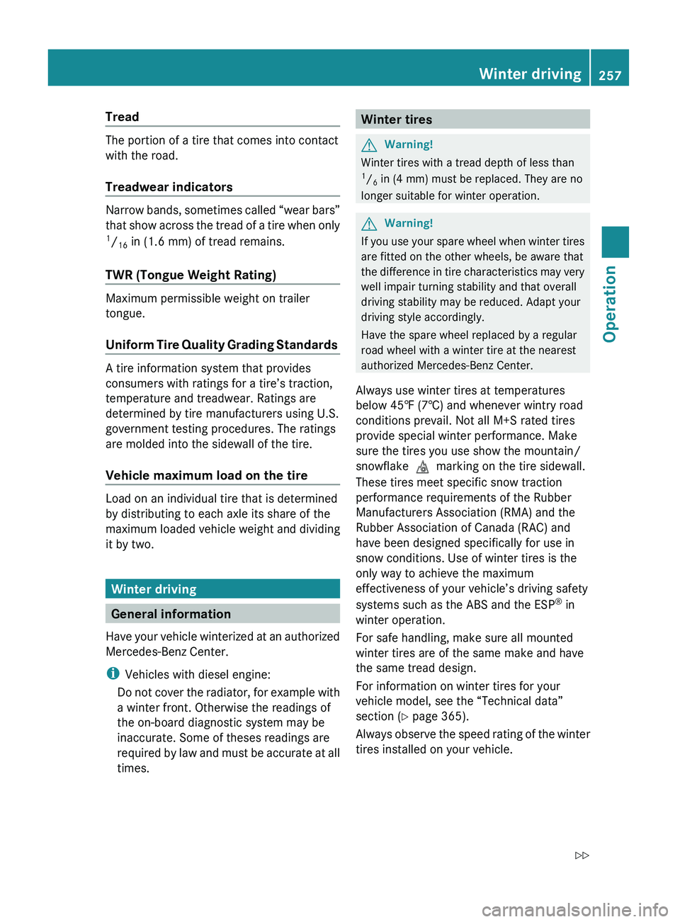 MERCEDES-BENZ GL 2010 Owners Manual Tread
The portion of a tire that comes into contact
with the road.
Treadwear indicators
Narrow bands, sometimes called “wear bars”
that show across the tread of a tire when only
1 / 16 in (1.6 MERCEDES-BENZ GL 2010 Owners Manual Tread
The portion of a tire that comes into contact
with the road.
Treadwear indicators
Narrow bands, sometimes called “wear bars”
that show across the tread of a tire when only
1 / 16 in (1.6