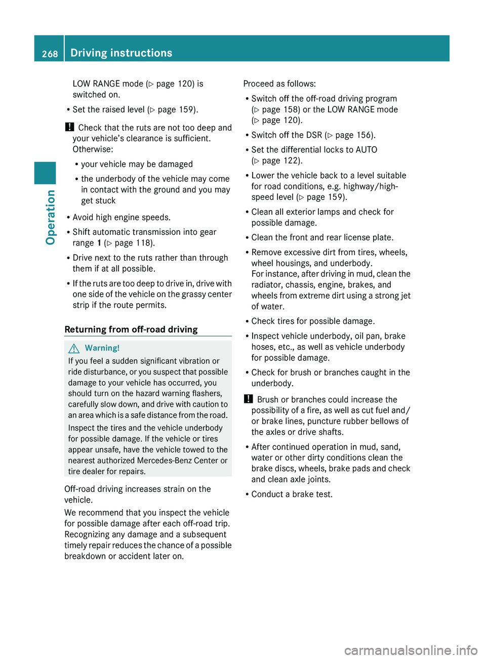 MERCEDES-BENZ GL 2010 Owners Manual LOW RANGE mode (Y page 120) is
switched on.
R Set the raised level ( Y page 159).
! Check that the ruts are not too deep and
your vehicle’s clearance is sufficient.
Otherwise:
R your vehicle may be MERCEDES-BENZ GL 2010 Owners Manual LOW RANGE mode (Y page 120) is
switched on.
R Set the raised level ( Y page 159).
! Check that the ruts are not too deep and
your vehicle’s clearance is sufficient.
Otherwise:
R your vehicle may be