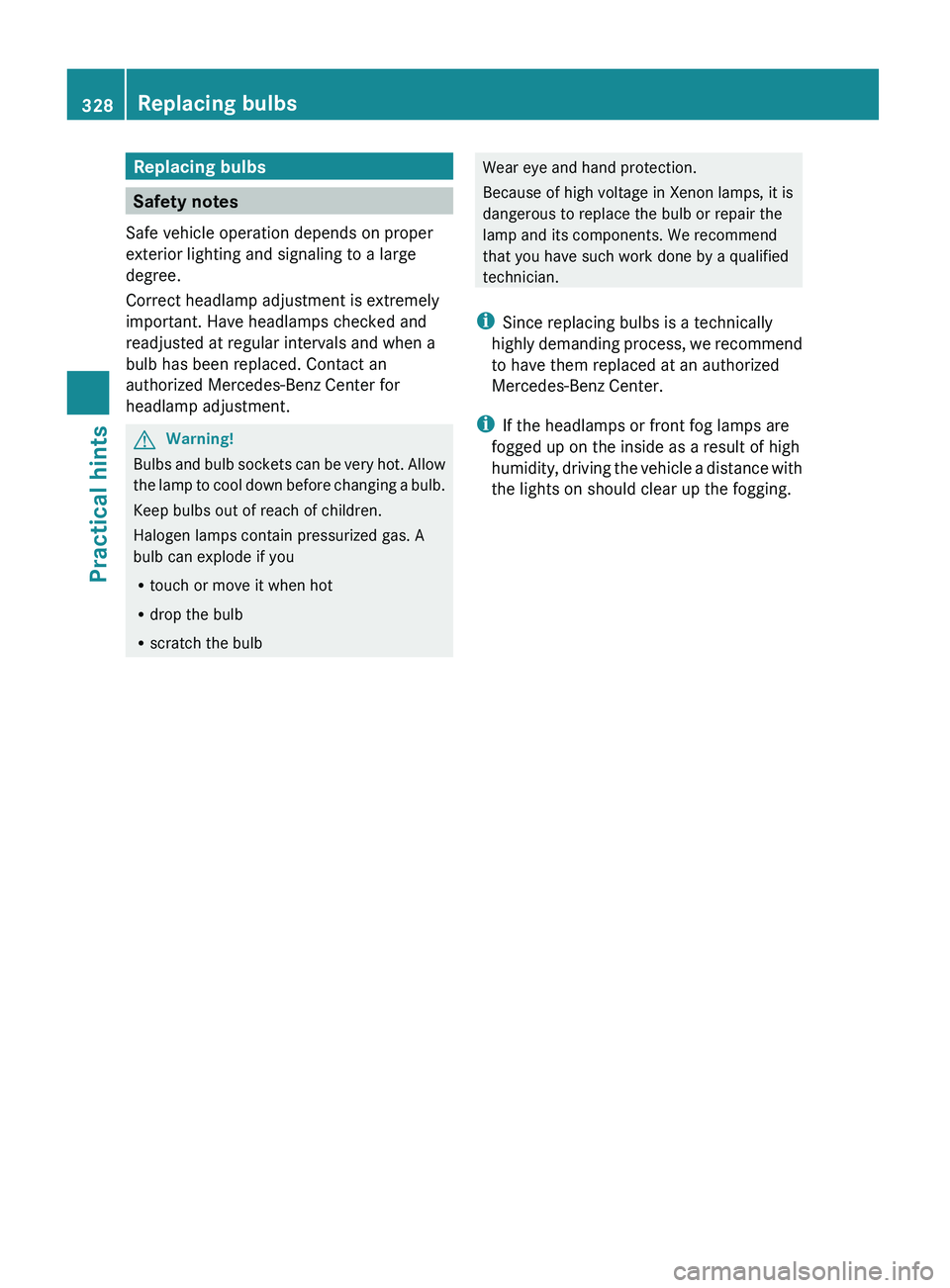 MERCEDES-BENZ GL 2010 Owners Manual Replacing bulbs
Safety notes
Safe vehicle operation depends on proper
exterior lighting and signaling to a large
degree.
Correct headlamp adjustment is extremely
important. Have headlamps checked and
MERCEDES-BENZ GL 2010 Owners Manual Replacing bulbs
Safety notes
Safe vehicle operation depends on proper
exterior lighting and signaling to a large
degree.
Correct headlamp adjustment is extremely
important. Have headlamps checked and