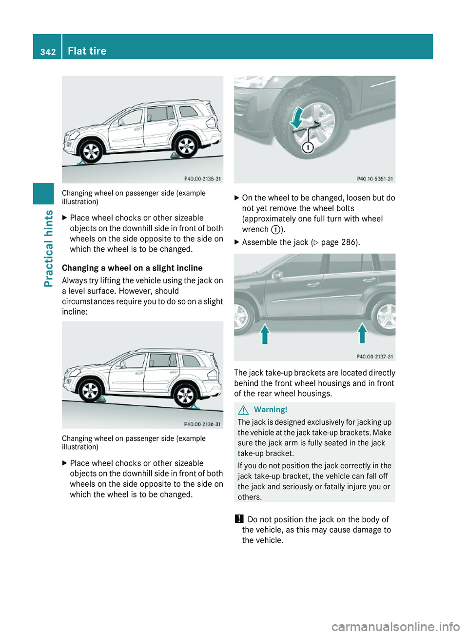 MERCEDES-BENZ GL 2010 Owners Manual Changing wheel on passenger side (exampleillustration)
XPlace wheel chocks or other sizeable
objects on the downhill side in front of both
wheels on the side opposite to the side on
which the wheel is MERCEDES-BENZ GL 2010 Owners Manual Changing wheel on passenger side (exampleillustration)
XPlace wheel chocks or other sizeable
objects on the downhill side in front of both
wheels on the side opposite to the side on
which the wheel is