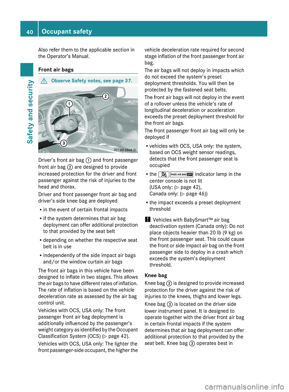MERCEDES-BENZ GL 2010  Owners Manual Also refer them to the applicable section in
the Operator’s Manual.
Front air bags 
GObserve Safety notes, see page 37.
Driver’s front air bag : and front passenger
front air bag ; are designed to