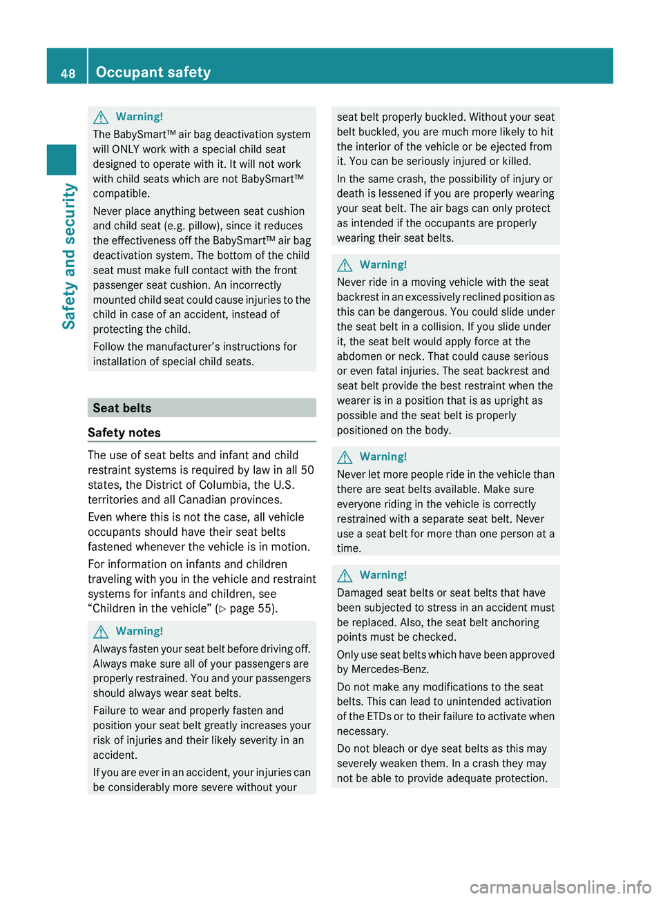 MERCEDES-BENZ GL 2010 Owners Manual GWarning!
The BabySmart™ air bag deactivation system
will ONLY work with a special child seat
designed to operate with it. It will not work
with child seats which are not BabySmart™
compatible.
Ne MERCEDES-BENZ GL 2010 Owners Manual GWarning!
The BabySmart™ air bag deactivation system
will ONLY work with a special child seat
designed to operate with it. It will not work
with child seats which are not BabySmart™
compatible.
Ne