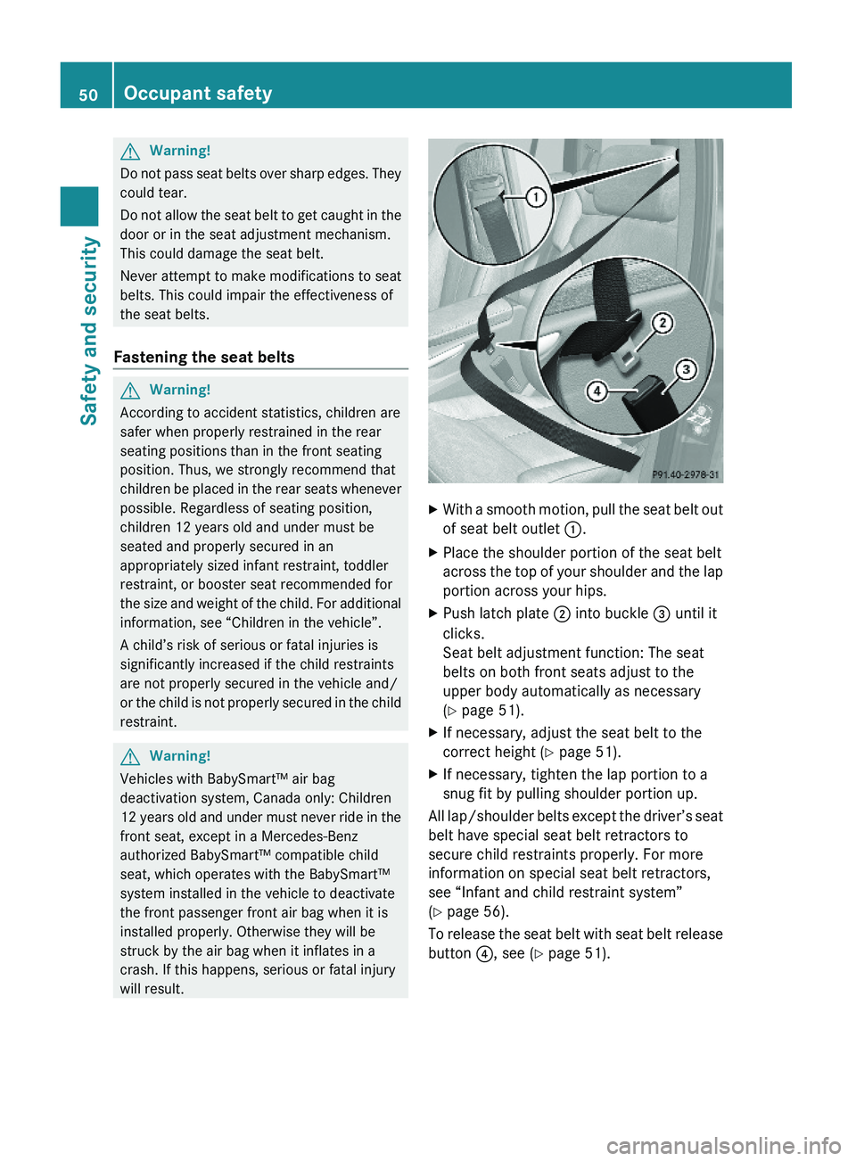 MERCEDES-BENZ GL 2010 Owners Manual GWarning!
Do not pass seat belts over sharp edges. They
could tear.
Do not allow the seat belt to get caught in the
door or in the seat adjustment mechanism.
This could damage the seat belt.
Never att MERCEDES-BENZ GL 2010 Owners Manual GWarning!
Do not pass seat belts over sharp edges. They
could tear.
Do not allow the seat belt to get caught in the
door or in the seat adjustment mechanism.
This could damage the seat belt.
Never att