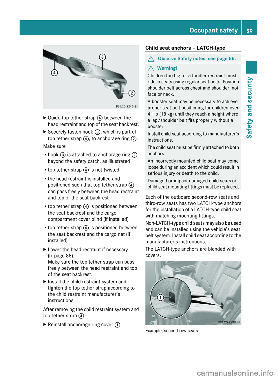 MERCEDES-BENZ GL 2010 Owners Manual XGuide top tether strap ? between the
head restraint and top of the seat backrest.
XSecurely fasten hook =, which is part of
top tether strap ?, to anchorage ring ;.
Make sure
Rhook = is attached to a MERCEDES-BENZ GL 2010 Owners Manual XGuide top tether strap ? between the
head restraint and top of the seat backrest.
XSecurely fasten hook =, which is part of
top tether strap ?, to anchorage ring ;.
Make sure
Rhook = is attached to a