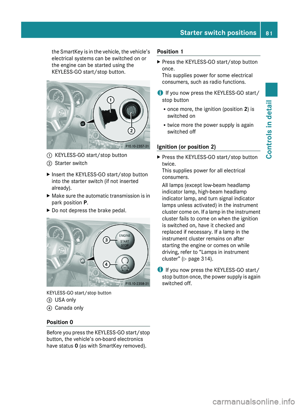 MERCEDES-BENZ GL 2010 Owners Manual the SmartKey is in the vehicle, the vehicle’s
electrical systems can be switched on or
the engine can be started using the
KEYLESS-GO start/stop button.
:KEYLESS-GO start/stop button;Starter switchX MERCEDES-BENZ GL 2010 Owners Manual the SmartKey is in the vehicle, the vehicle’s
electrical systems can be switched on or
the engine can be started using the
KEYLESS-GO start/stop button.
:KEYLESS-GO start/stop button;Starter switchX