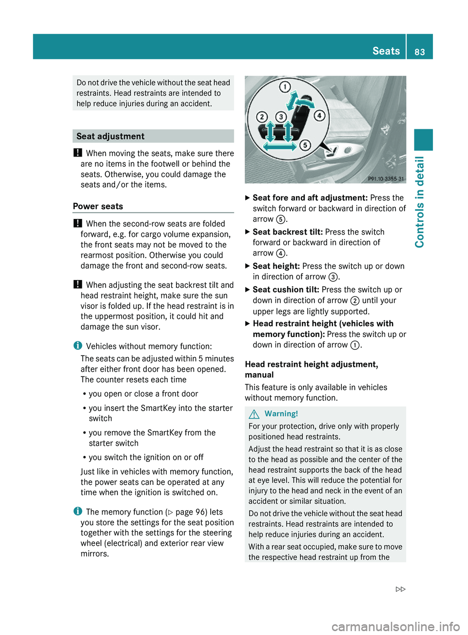 MERCEDES-BENZ GL 2010 Owners Manual Do not drive the vehicle without the seat head
restraints. Head restraints are intended to
help reduce injuries during an accident.
Seat adjustment
! When moving the seats, make sure there
are no item MERCEDES-BENZ GL 2010 Owners Manual Do not drive the vehicle without the seat head
restraints. Head restraints are intended to
help reduce injuries during an accident.
Seat adjustment
! When moving the seats, make sure there
are no item