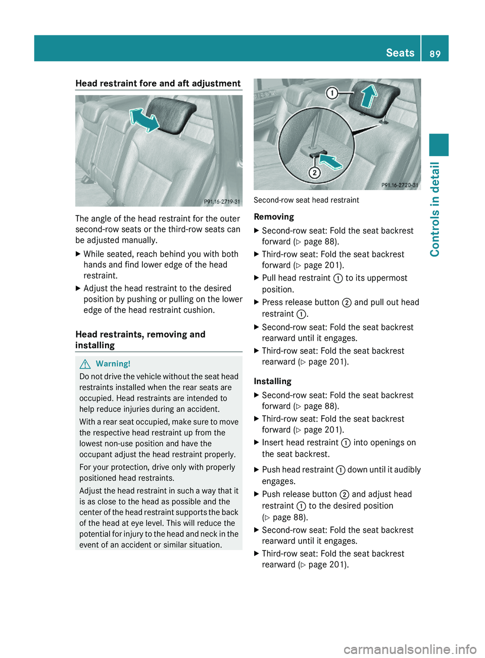 MERCEDES-BENZ GL 2010 Owners Manual Head restraint fore and aft adjustment
The angle of the head restraint for the outer
second-row seats or the third-row seats can
be adjusted manually.
XWhile seated, reach behind you with both
hands a MERCEDES-BENZ GL 2010 Owners Manual Head restraint fore and aft adjustment
The angle of the head restraint for the outer
second-row seats or the third-row seats can
be adjusted manually.
XWhile seated, reach behind you with both
hands a