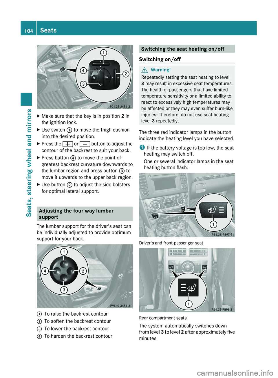 MERCEDES-BENZ GL 2011  Owners Manual XMake sure that the key is in position 2 in
the ignition lock.XUse switch  : to move the thigh cushion
into the desired position.XPress the  W or X  button to adjust the
contour of the backrest to sui