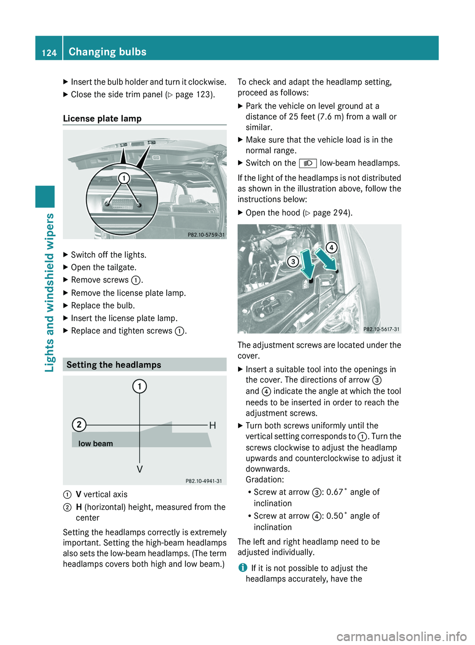 MERCEDES-BENZ GL 2011  Owners Manual XInsert the bulb holder and turn it clockwise.XClose the side trim panel (Y page 123).
License plate lamp
XSwitch off the lights.XOpen the tailgate.XRemove screws :.XRemove the license plate lamp.XRep