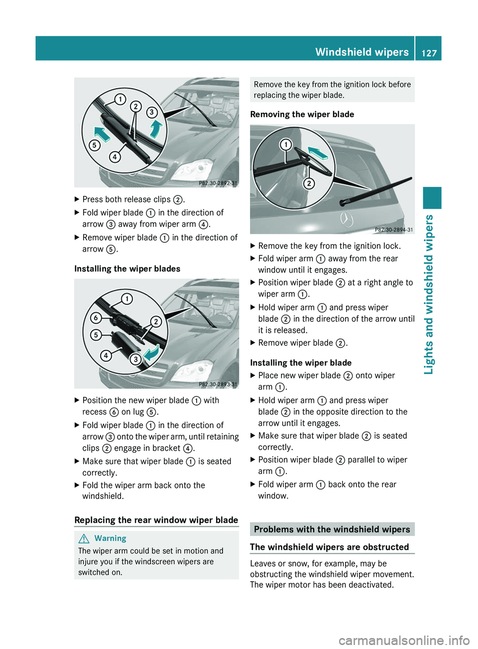 MERCEDES-BENZ GL 2011  Owners Manual XPress both release clips ;.XFold wiper blade  : in the direction of
arrow  = away from wiper arm  ?.XRemove wiper blade  : in the direction of
arrow  A.
Installing the wiper blades
XPosition the new 