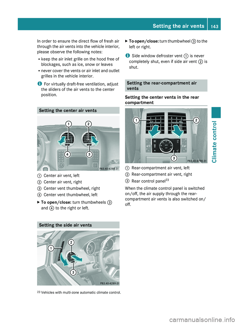 MERCEDES-BENZ GL 2011  Owners Manual In order to ensure the direct flow of fresh air
through the air vents into the vehicle interior,
please observe the following notes:
R keep the air inlet grille on the hood free of
blockages, such as 