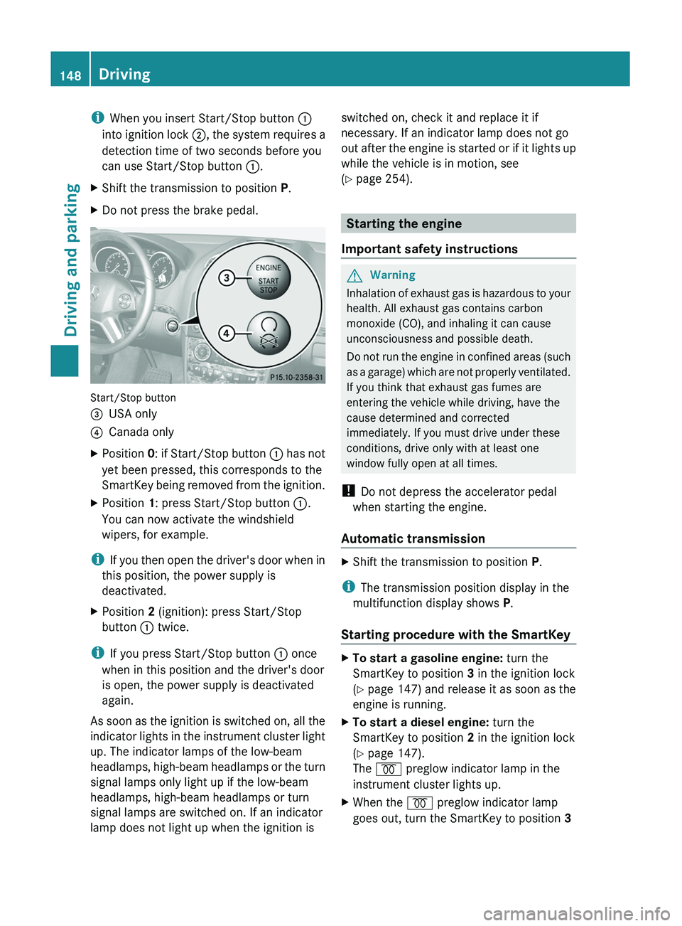 MERCEDES-BENZ GL 2011  Owners Manual iWhen you insert Start/Stop button  :
into ignition lock  ;, the system requires a
detection time of two seconds before you
can use Start/Stop button  :.XShift the transmission to position  P.XDo not 