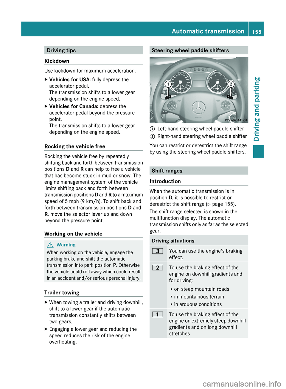 MERCEDES-BENZ GL 2011  Owners Manual Driving tips
Kickdown 
Use kickdown for maximum acceleration.
XVehicles for USA:  fully depress the
accelerator pedal.
The transmission shifts to a lower gear
depending on the engine speed.XVehicles f