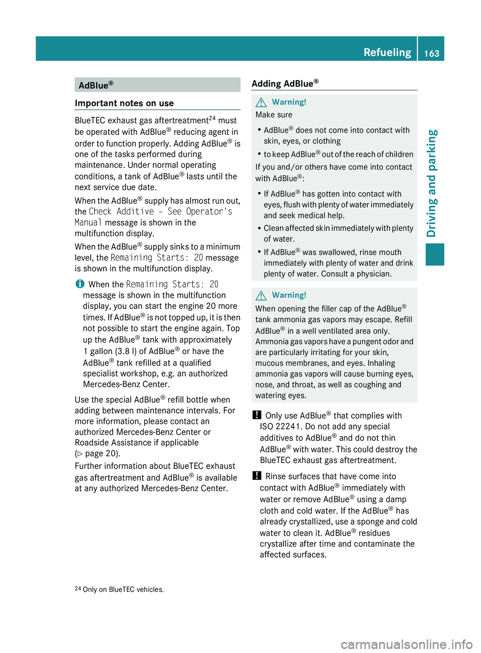 MERCEDES-BENZ GL 2011  Owners Manual AdBlue®
Important notes on use
BlueTEC exhaust gas aftertreatment 24
 must
be operated with AdBlue ®
 reducing agent in
order to function properly. Adding AdBlue ®
 is
one of the tasks performed du