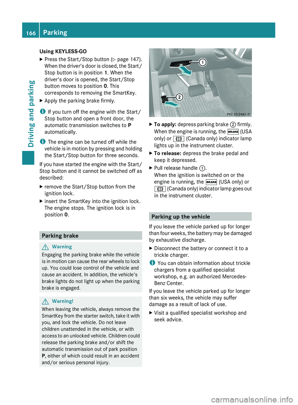 MERCEDES-BENZ GL 2011  Owners Manual Using KEYLESS-GOXPress the Start/Stop button (Y  page 147).
When the driver's door is closed, the Start/
Stop button is in position  1. When the
driver's door is opened, the Start/Stop
button 