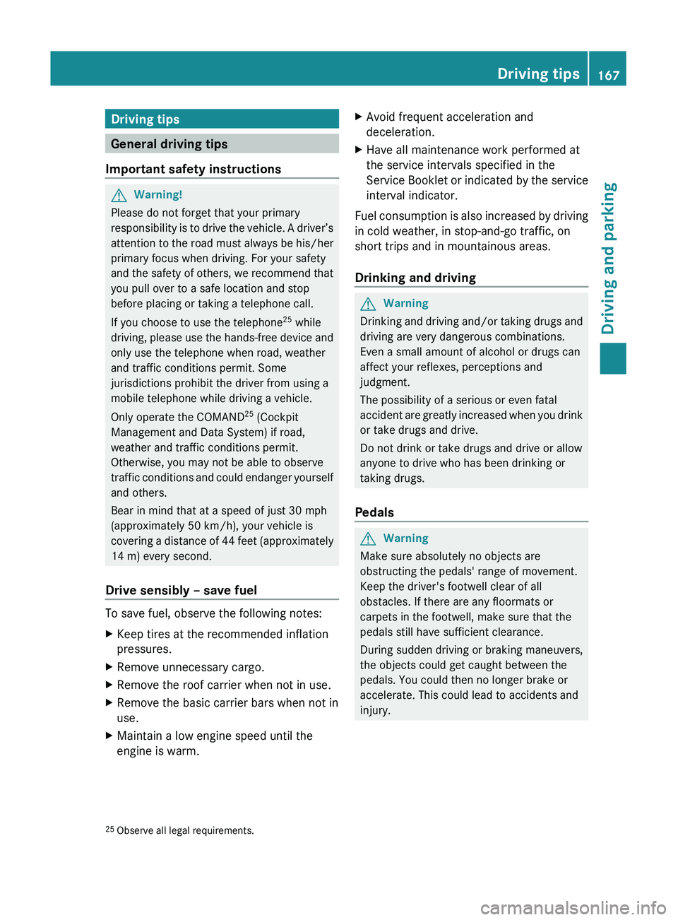 MERCEDES-BENZ GL 2011  Owners Manual Driving tips
General driving tips
Important safety instructions
GWarning!
Please do not forget that your primary
responsibility is to drive the vehicle. A driver’s
attention to the road must always 