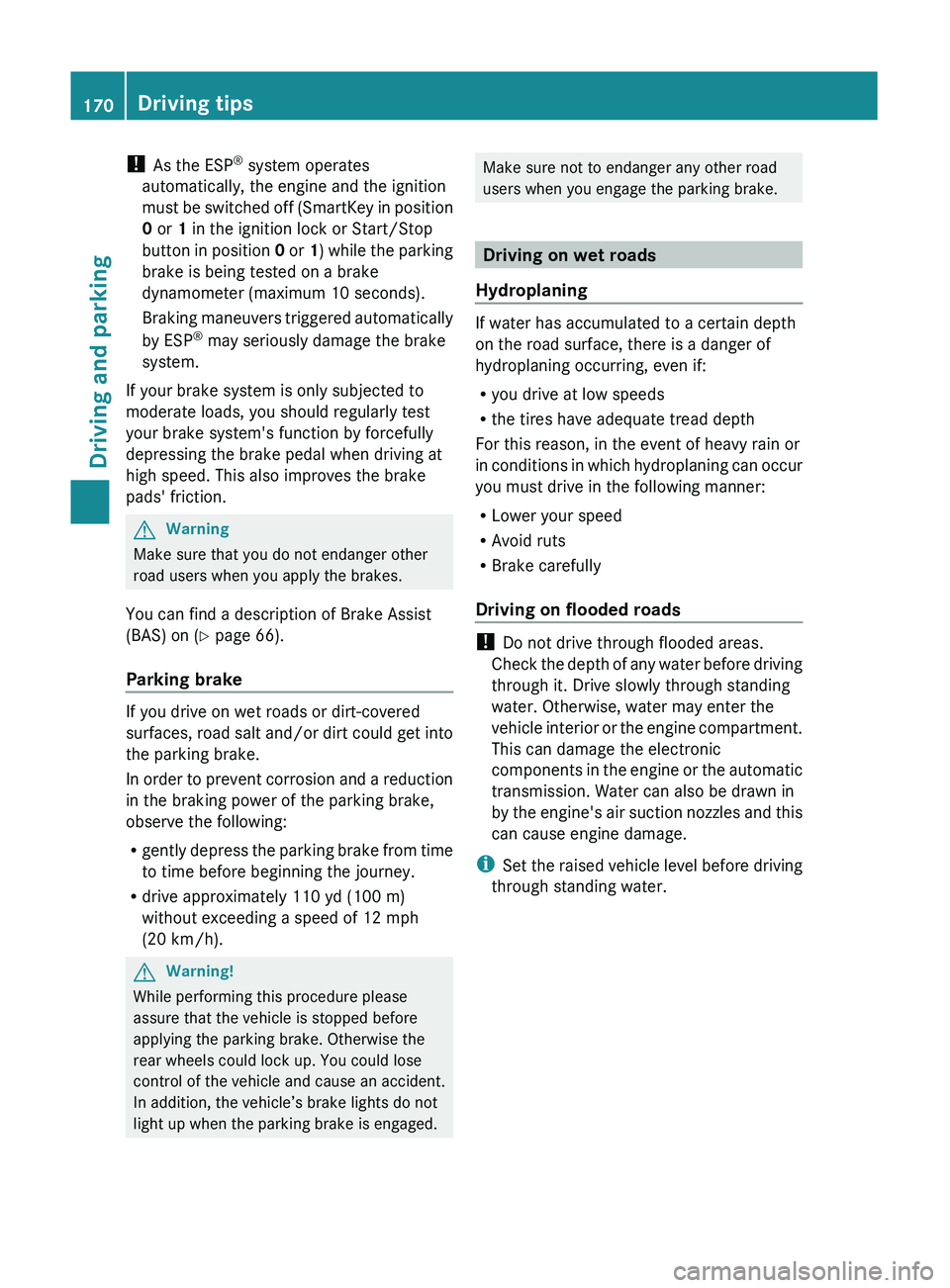 MERCEDES-BENZ GL 2011  Owners Manual ! As the ESP ®
 system operates
automatically, the engine and the ignition
must be switched off (SmartKey in position
0  or  1 in the ignition lock or Start/Stop
button in position  0 or  1) while th
