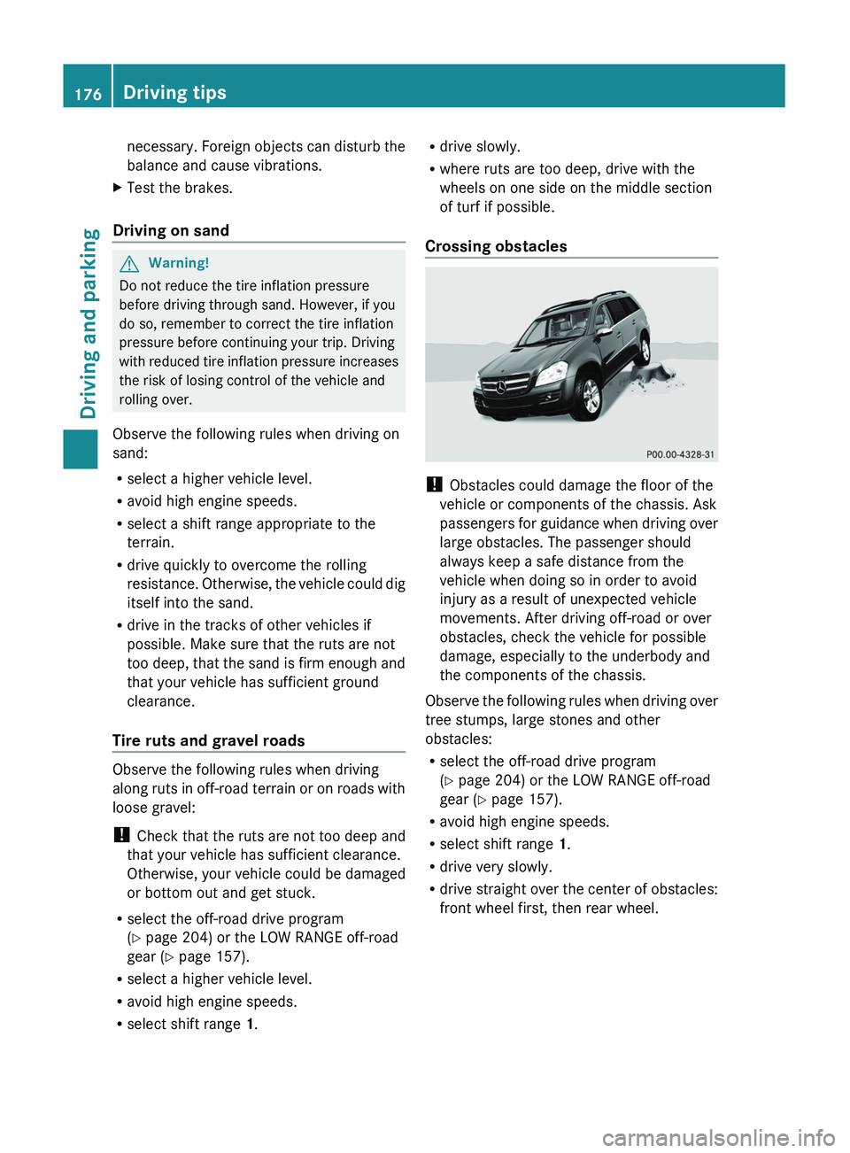 MERCEDES-BENZ GL 2011  Owners Manual necessary. Foreign objects can disturb the
balance and cause vibrations.XTest the brakes.
Driving on sand
GWarning!
Do not reduce the tire inflation pressure
before driving through sand. However, if y
