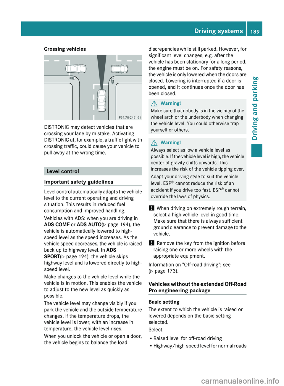 MERCEDES-BENZ GL 2011  Owners Manual Crossing vehicles
DISTRONIC may detect vehicles that are
crossing your lane by mistake. Activating
DISTRONIC at, for example, a traffic light with
crossing traffic, could cause your vehicle to
pull aw