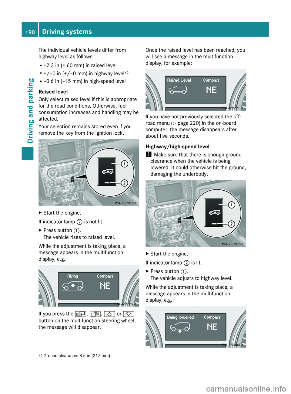 MERCEDES-BENZ GL 2011  Owners Manual The individual vehicle levels differ from
highway level as follows:
R +2.3 in (+ 60 mm) in raised level
R +/–0 in (+/–0 mm) in highway level 26
R –0.6 in (–15 mm) in high-speed level
Raised le