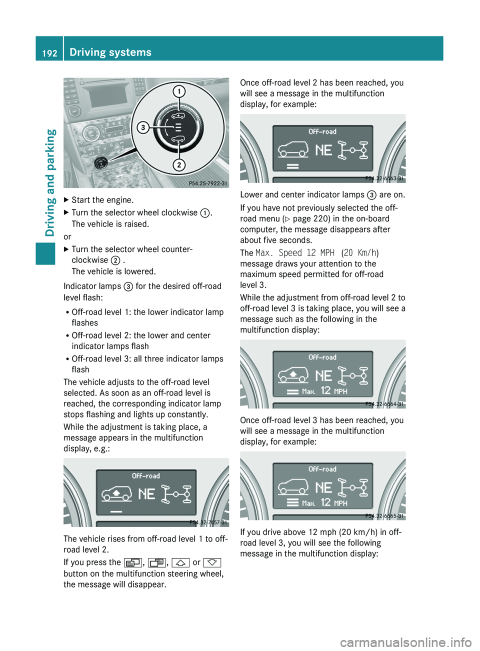 MERCEDES-BENZ GL 2011  Owners Manual XStart the engine.XTurn the selector wheel clockwise :.
The vehicle is raised.
or
XTurn the selector wheel counter-
clockwise  ; .
The vehicle is lowered.
Indicator lamps  = for the desired off-road
l
