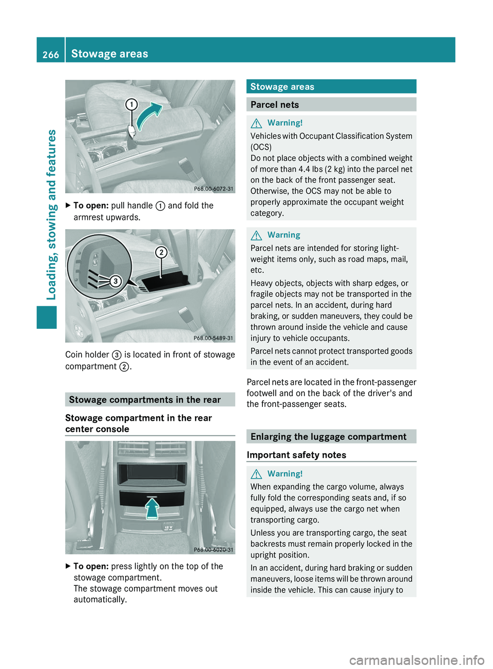 MERCEDES-BENZ GL 2011  Owners Manual XTo open: pull handle  : and fold the
armrest upwards.
Coin holder  = is located in front of stowage
compartment  ;.
Stowage compartments in the rear
Stowage compartment in the rear
center console
XTo