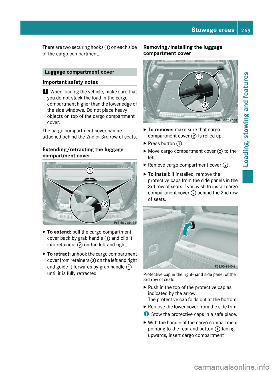 MERCEDES-BENZ GL 2011  Owners Manual There are two securing hooks : on each side
of the cargo compartment.
Luggage compartment cover
Important safety notes
!  When loading the vehicle, make sure that
you do not stack the load in the carg