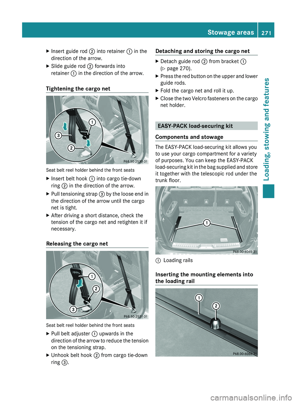 MERCEDES-BENZ GL 2011  Owners Manual XInsert guide rod ; into retainer  : in the
direction of the arrow.XSlide guide rod  ; forwards into
retainer  : in the direction of the arrow.
Tightening the cargo net
Seat belt reel holder behind th
