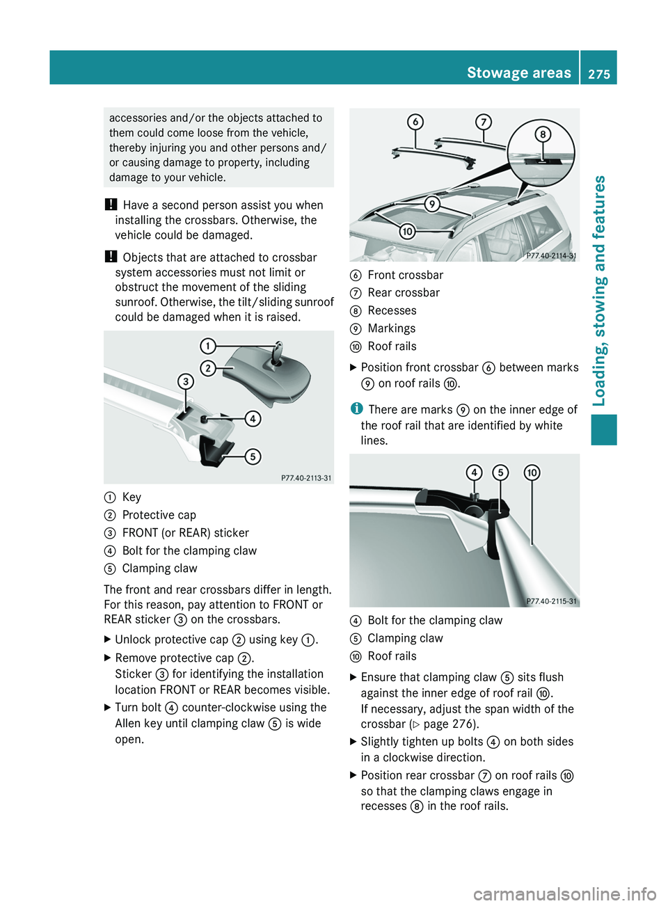 MERCEDES-BENZ GL 2011  Owners Manual accessories and/or the objects attached to
them could come loose from the vehicle,
thereby injuring you and other persons and/
or causing damage to property, including
damage to your vehicle.
!  Have 