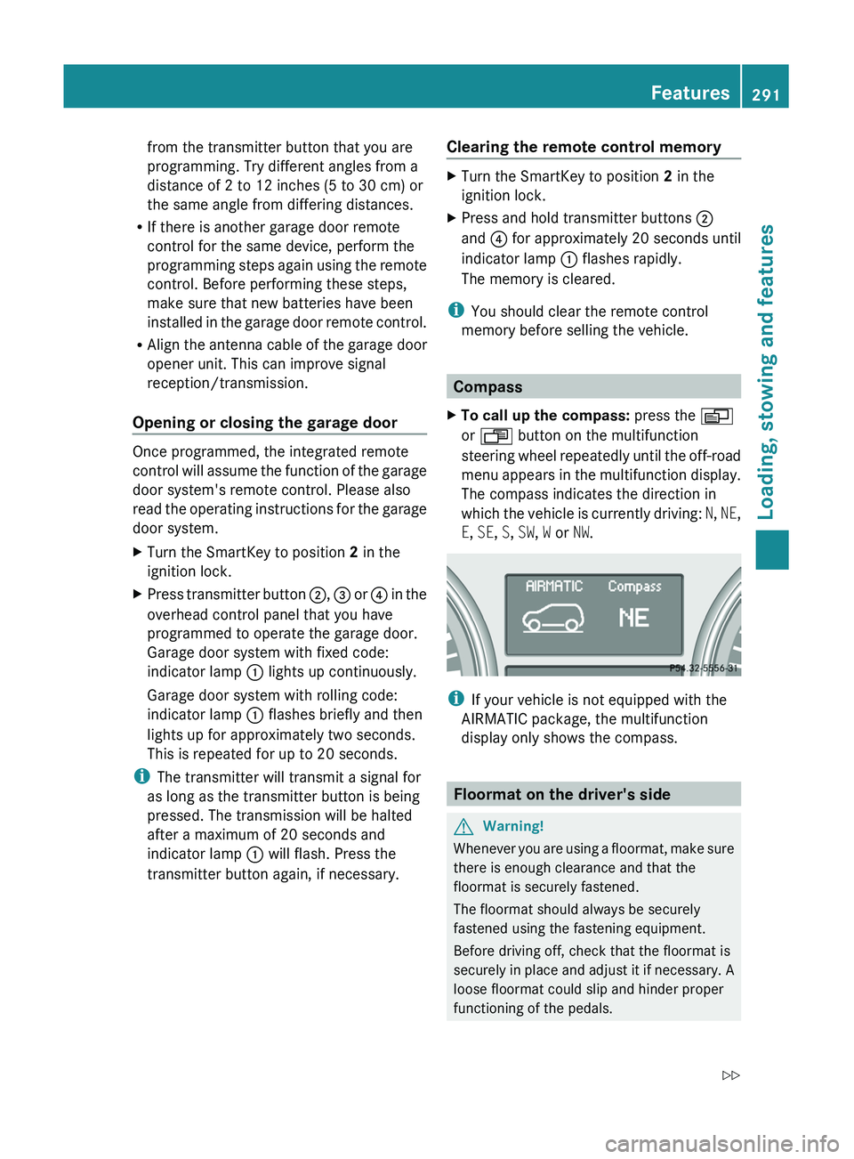 MERCEDES-BENZ GL 2011  Owners Manual from the transmitter button that you are
programming. Try different angles from a
distance of 2 to 12 inches (5 to 30 cm) or
the same angle from differing distances.
RIf there is another garage door r