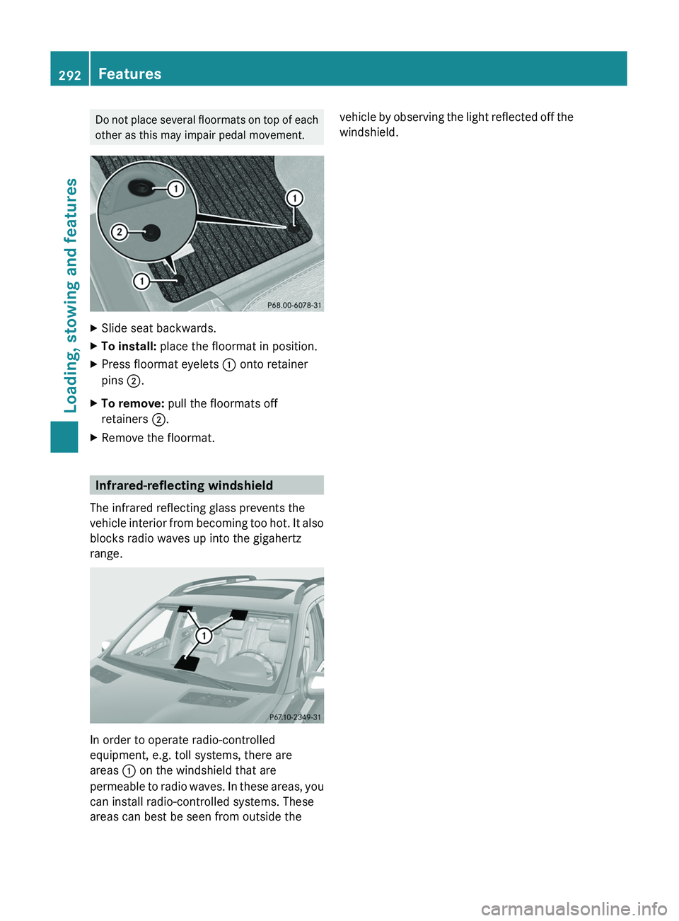 MERCEDES-BENZ GL 2011  Owners Manual Do not place several floormats on top of each
other as this may impair pedal movement.XSlide seat backwards.XTo install:  place the floormat in position.XPress floormat eyelets  : onto retainer
pins  