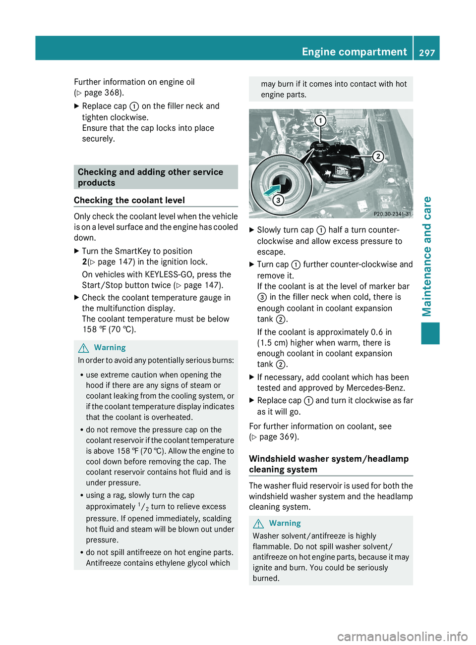 MERCEDES-BENZ GL 2011  Owners Manual Further information on engine oil
( Y  page 368).XReplace cap  : on the filler neck and
tighten clockwise.
Ensure that the cap locks into place
securely.
Checking and adding other service
products
Che