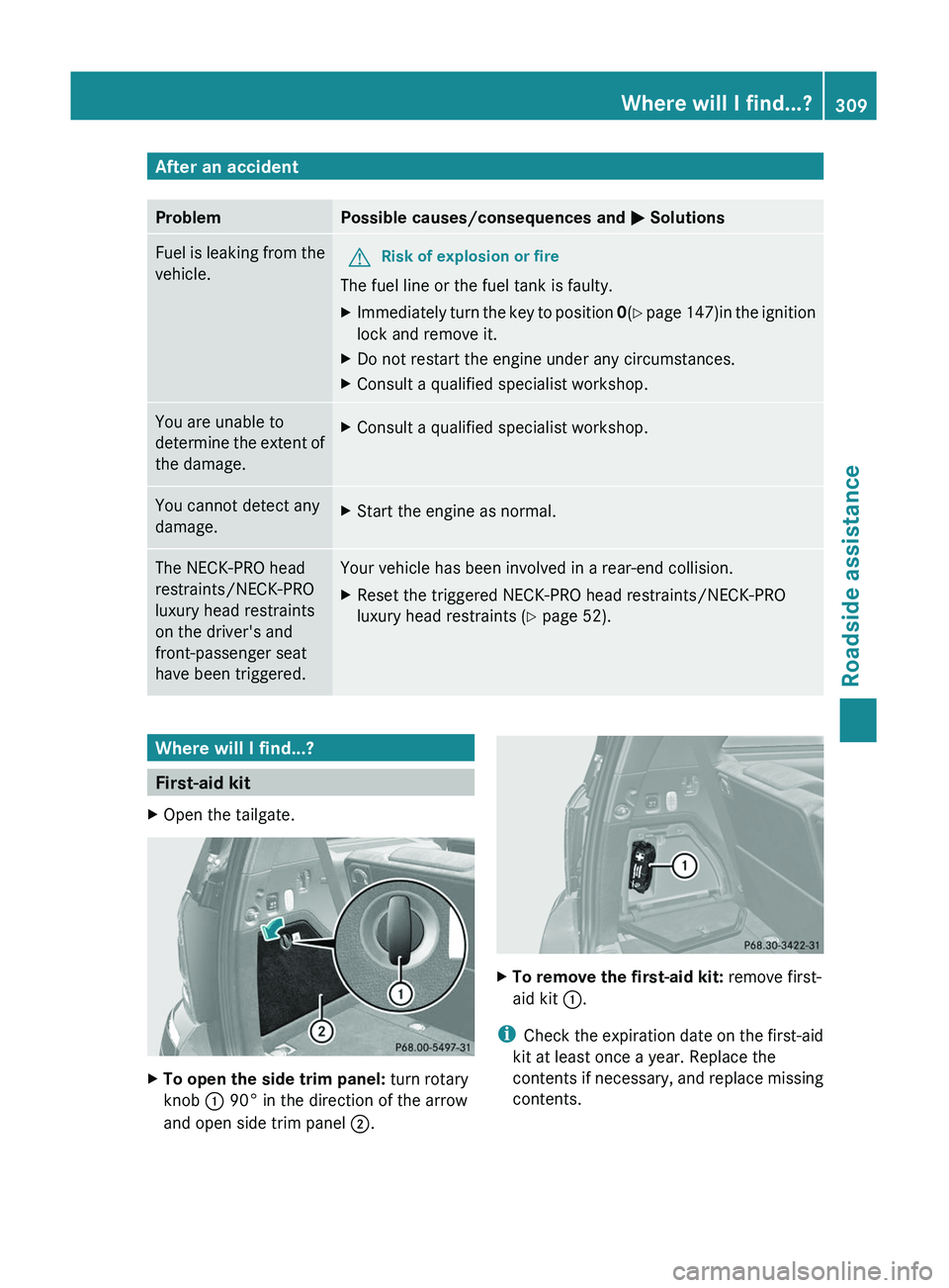 MERCEDES-BENZ GL 2011  Owners Manual After an accidentProblemPossible causes/consequences and M SolutionsFuel is leaking from the
vehicle.GRisk of explosion or fire
The fuel line or the fuel tank is faulty.
XImmediately turn the key to p