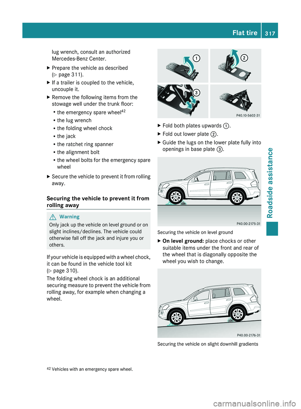 MERCEDES-BENZ GL 2011  Owners Manual lug wrench, consult an authorized
Mercedes-Benz Center.
XPrepare the vehicle as described
(Y page 311).
XIf a trailer is coupled to the vehicle,
uncouple it.
XRemove the following items from the
stowa