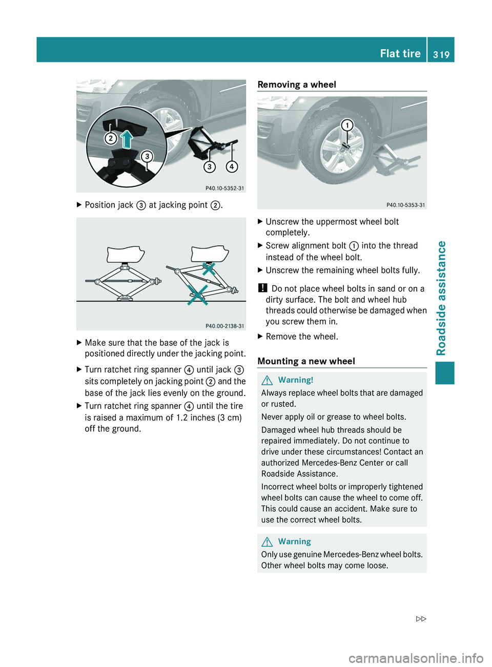MERCEDES-BENZ GL 2011  Owners Manual XPosition jack = at jacking point  ;.XMake sure that the base of the jack is
positioned directly under the jacking point.XTurn ratchet ring spanner  ? until jack  =
sits completely on jacking point  ;