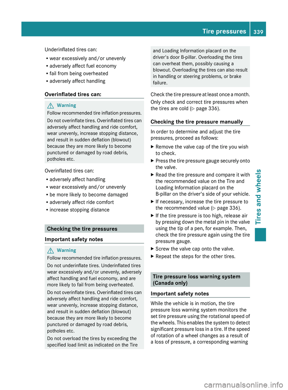MERCEDES-BENZ GL 2011  Owners Manual Underinflated tires can:
R wear excessively and/or unevenly
R adversely affect fuel economy
R fail from being overheated
R adversely affect handling
Overinflated tires can:GWarning
Follow recommended 