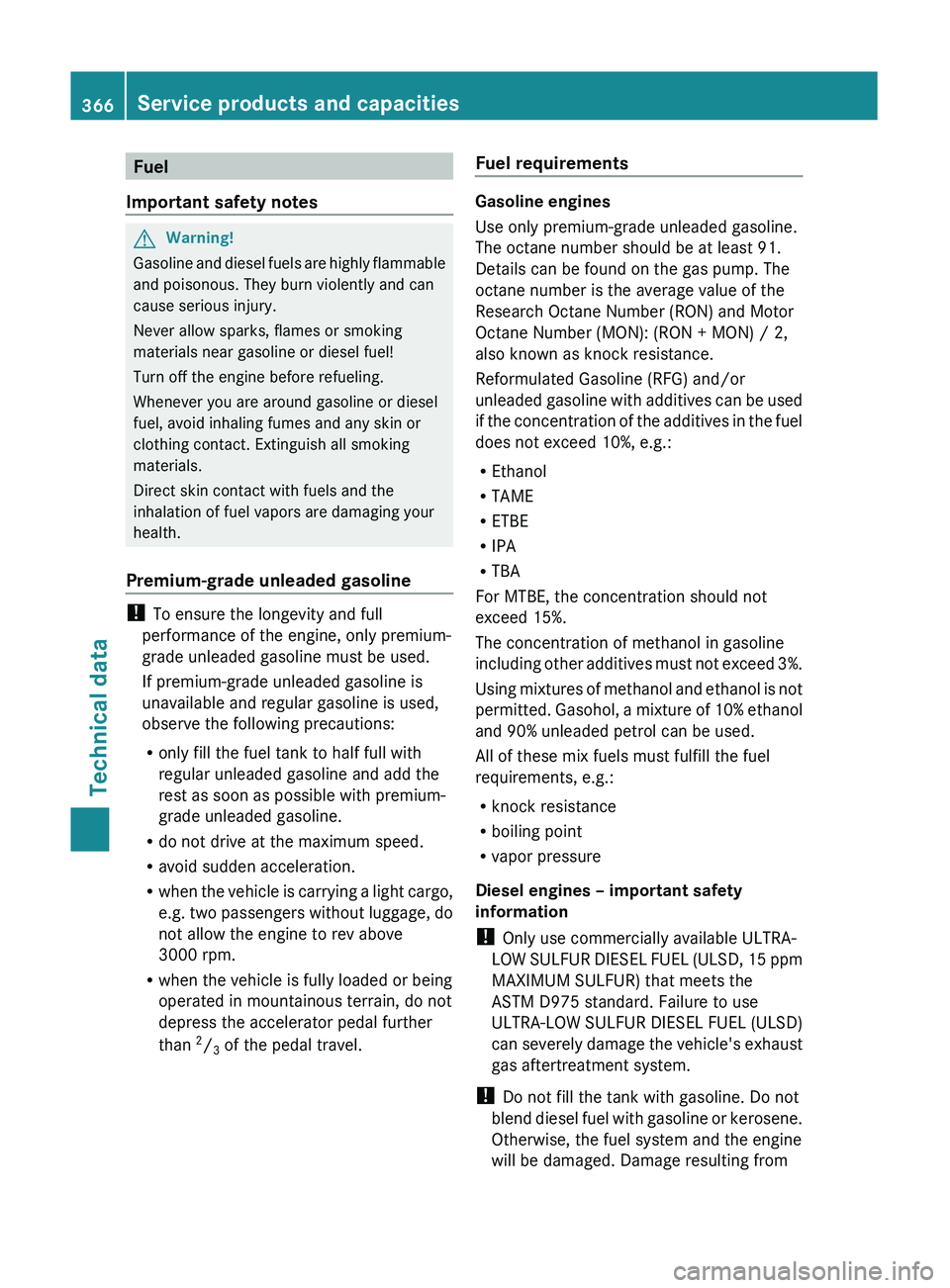 MERCEDES-BENZ GL 2011  Owners Manual Fuel
Important safety notesGWarning!
Gasoline and diesel fuels are highly flammable
and poisonous. They burn violently and can
cause serious injury.
Never allow sparks, flames or smoking
materials nea